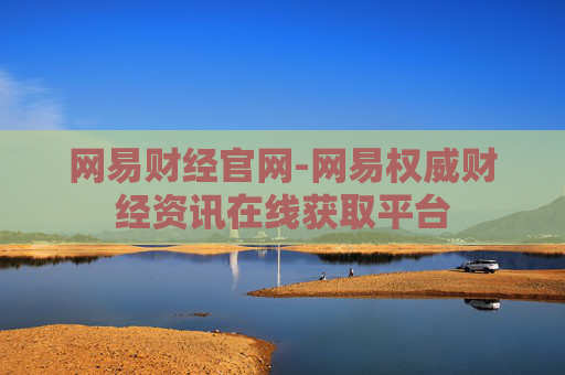 网易财经官网-网易权威财经资讯在线获取平台