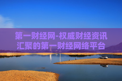 第一财经网-权威财经资讯汇聚的第一财经网络平台