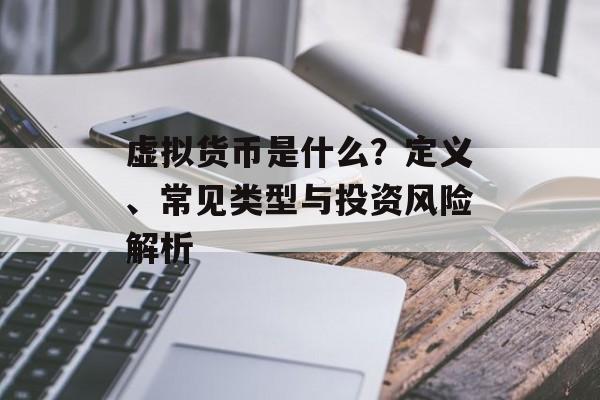 虚拟货币是什么？定义、常见类型与投资风险解析