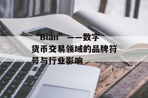 “Bian”——数字货币交易领域的品牌符号与行业影响