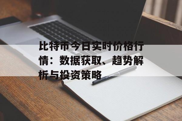 比特币今日实时价格行情：数据获取、趋势解析与投资策略