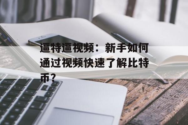 逼特逼视频：新手如何通过视频快速了解比特币？
