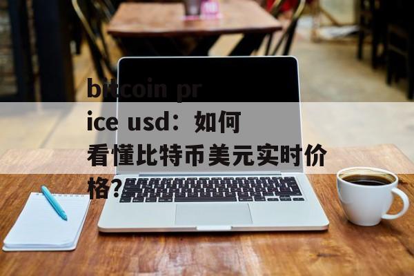 bitcoin price usd：如何看懂比特币美元实时价格？