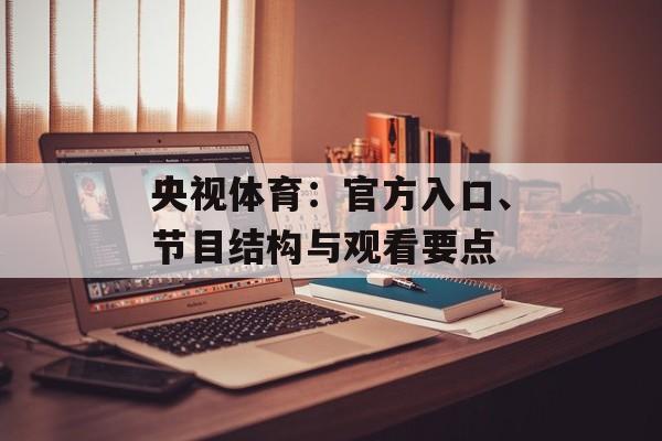 央视体育：官方入口、节目结构与观看要点