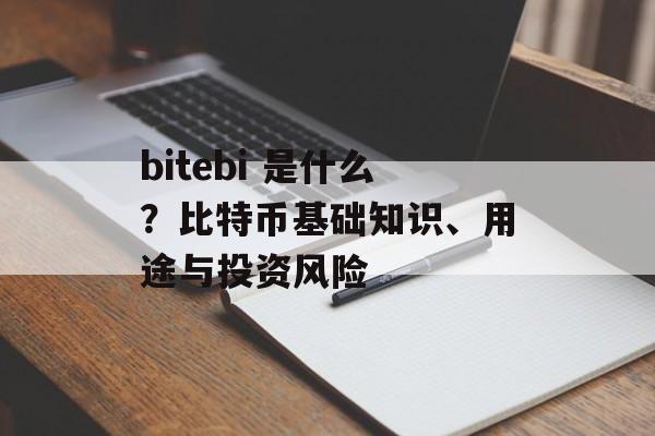 bitebi 是什么？比特币基础知识、用途与投资风险